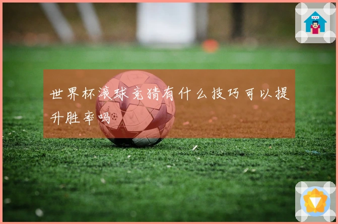 世界杯滚球竞猜有什么技巧可以提升胜率吗