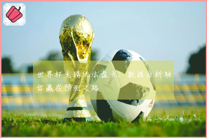 世界杯竞猜玩法盘点：数据分析助你赢在预测之路