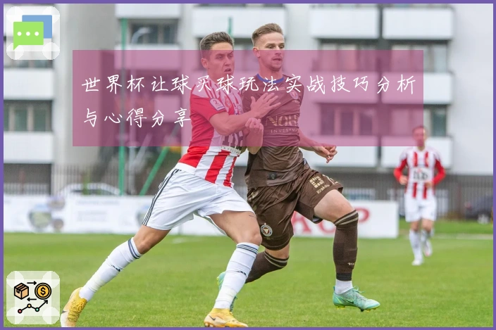 世界杯让球买球玩法实战技巧分析与心得分享