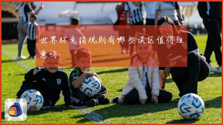 世界杯竞猜规则有哪些误区值得注意吗